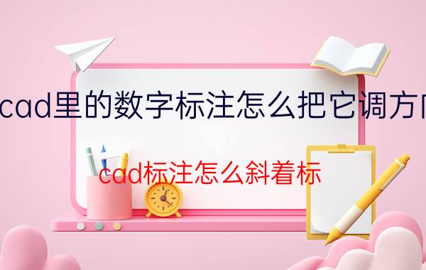 cad里的数字标注怎么把它调方向 cad标注怎么斜着标？